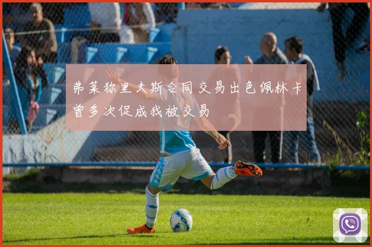 弗莱称里夫斯合同交易出色佩林卡曾多次促成我被交易