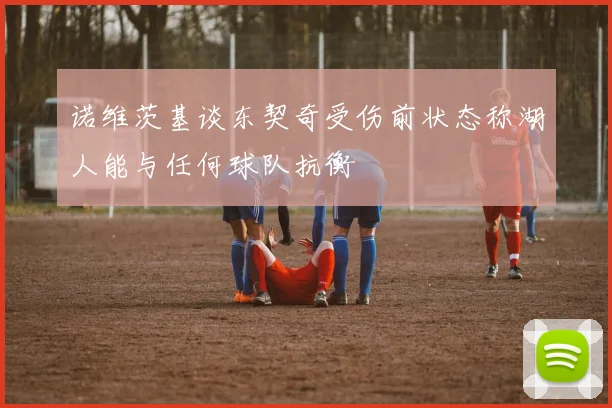 诺维茨基谈东契奇受伤前状态称湖人能与任何球队抗衡